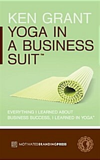 Yoga in a Business Suit: Everything I Learned about Business, I Learned in Yoga (Paperback)