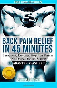 Back Pain Relief in 45 minutes: : Treatment, Exercises, Stop Pain Forever, NO Drugs, Doctors, Surgery (Paperback)