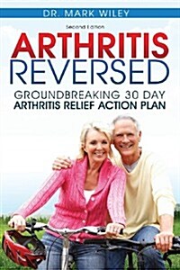 Arthritis Reversed: Groundbreaking 30-Day Arthritis Relief Action Plan (Paperback)