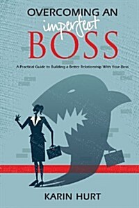 Overcoming an Imperfect Boss: A Practical Guide to Building a Better Relationship with Your Boss (Paperback)