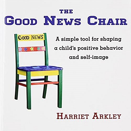 The Good News Chair: A Simple Tool for Shaping a Childs Positive Behavior & Self-Image (Paperback)