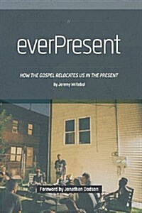 Everpresent: How the Gospel Relocates Us in the Present (Paperback)