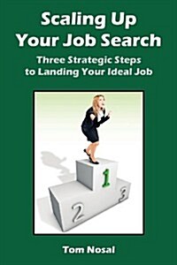 Scaling Up Your Job Search: Three Strategic Steps to Landing Your Ideal Job (Paperback)