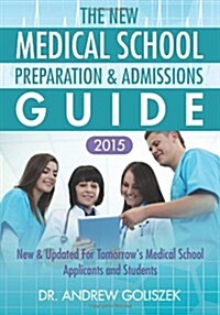 The New Medical School Preparation & Admissions Guide, 2015: New & Updated for Tomorrows Medical School Applicants & Students (Paperback, 2015)