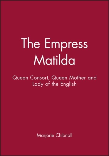 The Empress Matilda : Queen Consort, Queen Mother and Lady of the English (Paperback)