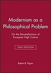 Modernism as a Philosophical Problem : On the Dissatisfactions of European High Culture (Paperback, 2nd Edition)