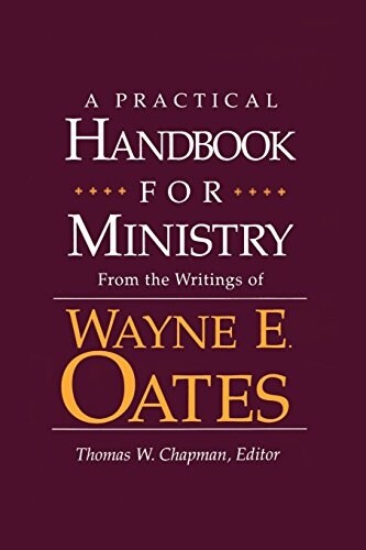 A Practical Handbook for Ministry: From the Writings of Wayne E. Oates (Paperback)