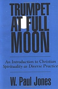 Trumpet at Full Moon: An Introduction to Christian Spirituality as Diverse Practice (Paperback)