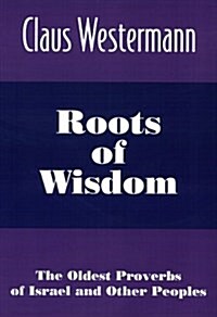 Roots of Wisdom: The Oldest Proverbs of Israel and Other Peoples (Paperback)