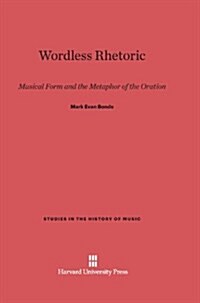 Wordless Rhetoric: Musical Form and the Metaphor of the Oration (Hardcover, Reprint 2013)