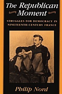 The Republican Moment: Struggles for Democracy in Nineteenth-Century France (Paperback, Revised)