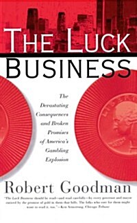 The Luck Business: The Devastating Consequences and Broken Promises of Americas Gambling Explosion (Paperback)