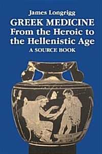 Greek Medicine from the Heroic to the Hellenistic Age : A Source Book (Paperback)