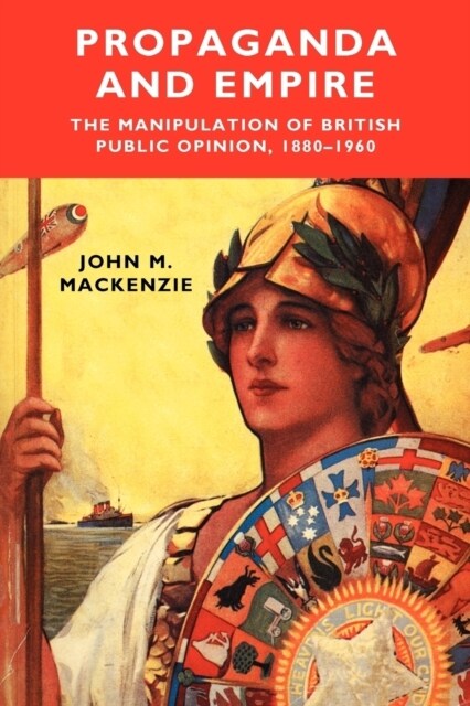 Propaganda and Empire : The Manipulation of British Public Opinion, 1880–1960 (Paperback)