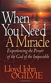 When You Need a Miracle: Experiencing the Power of the God of the Impossible (Paperback)