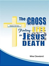 The Cross: Finding Life in Jesus Death (Paperback)