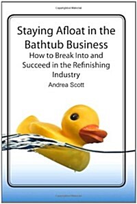 Staying Afloat in the Bathtub Business: How to Break Into and Succeed in the Refinishing Industry (Paperback)