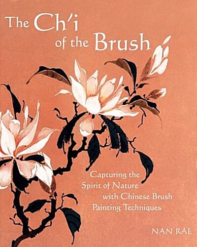 The Chi of the Brush: Capturing the Spirit of Nature with Chinese Brush Painting Techniques (Paperback)