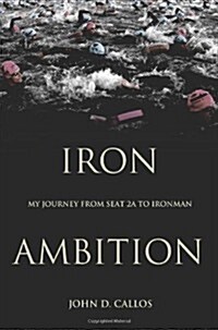 Iron Ambition: My Journey from Seat 2a to Ironman (Paperback)
