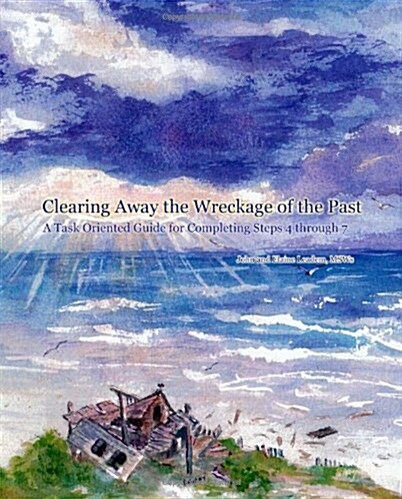 Clearing Away the Wreckage of the Past: A Task Oriented Guide for Completing Steps 4 Through 7 (Paperback)
