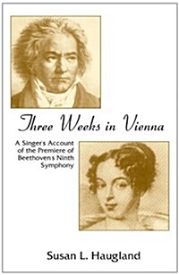 Three Weeks in Vienna: A Singers Account of the Premiere of Beethovens Ninth Symphony (Paperback)