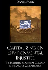 Capitalizing on Environmental Injustice: The Polluter-Industrial Complex in the Age of Globalization (Paperback)