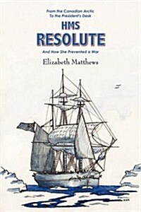 HMS Resolute : From the Canadian Arctic to the Presidents Desk and How She Prevented a War (Paperback)
