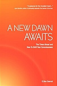 A New Dawn Awaits : The Times Ahead and How to Shift Your Consciousness (Paperback)