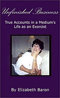 Unfinished Business: True Accounts in a Mediums Life as an Exorcist (Paperback)