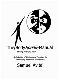 The Body Speak Manual: Moving Body and Mind. a Collection of Writings and Exercises for Developing Kinesthetic Intelligence (Paperback)