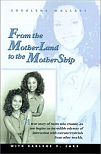 From the Motherland to the Mothership: A True Story of Twins Who Reunite, as One Begins an Incredible Odyssey of Interaction with Extraterrestrials fr (Paperback)
