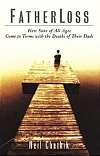 Fatherloss: How Sons of All Ages Come to Terms with the Deathsof Their Dads (Hardcover)