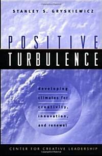 Positive Turbulence: Developing Climates for Creativity, Innovation, and Renewal (Hardcover)