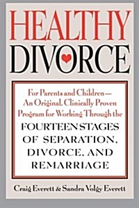 Healthy Divorce: For Parents and Children--An Original, Clinically Proven Program for Working Through the Fourteen Stages of Separation (Paperback, Revised)