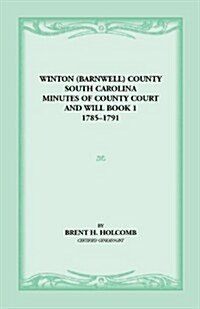 Winton (Barnwell) County, South Carolina Minutes of County Court and Will Book 1, 1785-1791 (Paperback)