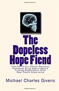 The Dopeless Hope Fiend: Veteran Police Officer Becomes Homeless Drug Addict Before Finding Redemption After Near Death Exper (Paperback)