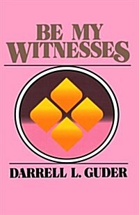 Be My Witnesses: The Churchs Mission, Message, and Messengers (Paperback)