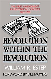 Revolution Within the Revolution: The First Amendment in Historical Context, 1612-1789 (Paperback)