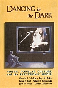 Dancing in the Dark: Youth, Popular Culture, and the Electronic Media (Paperback)