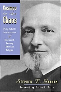 Cosmos in the Chaos: Philip Schaffs Interpretation of Nineteenth-Century American Religion (Paperback)