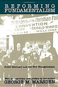 Reforming Fundamentalism: Fuller Seminary and the New Evangelicalism (Paperback, Revised)