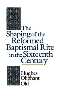 The Shaping of the Reformed Baptismal Rite in the Sixteenth Century (Paperback)
