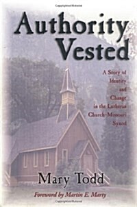 Authority Vested: A Story of Identity and Change in the Lutheran Church-Missouri Synod (Paperback)