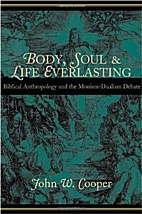 Body, Soul, and Life Everlasting: Biblical Anthropology and the Monism-Dualism Debate (Paperback)