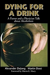 Dying for a Drink: A Pastor and a Physician Talk about Alcoholism (Paperback)