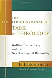 The Postfoundationalist Task of Theology: Wolfhart Pannenberg and the New Theological Rationality (Paperback)