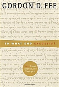 To What End Exegesis?: Essays Textual, Exegetical, and Theological (Paperback)