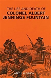 The Life and Death of Colonel Albert Jennings Fountain (Paperback, First Edition)