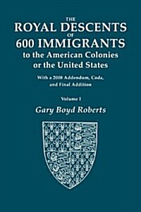 The Royal Descents of 600 Immigrants to the American Colonies of the United States. with 2008 Addendum. in Two Volumes. Volume I (Paperback)