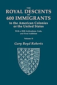 The Royal Descents of 600 Immigrants to the American Colonies or the United States. with 2008 Addendum. in Two Volumes. Volume II (Paperback)